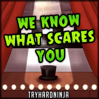 We Know What Scares You by Tryhardninja