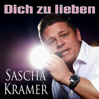 Dich zu lieben by Sascha Kramer