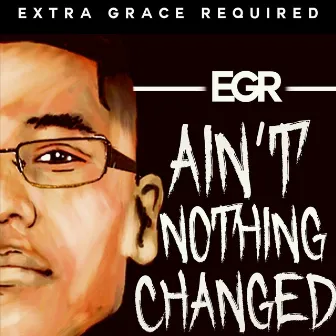 Ain't Nothing Changed by EGR