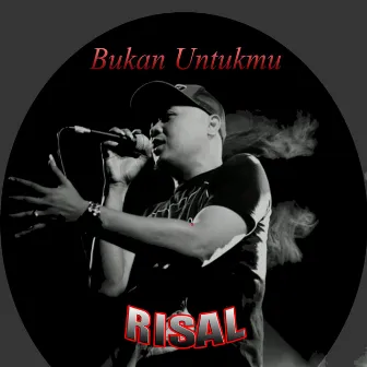 Bukan Untukmu by Risal