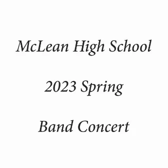 McLean High School 2023 Spring Band Concert (Live) by McLean High School Symphonic Band