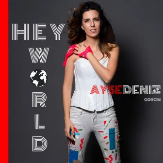 Hey World by Aysedeniz Gokcin