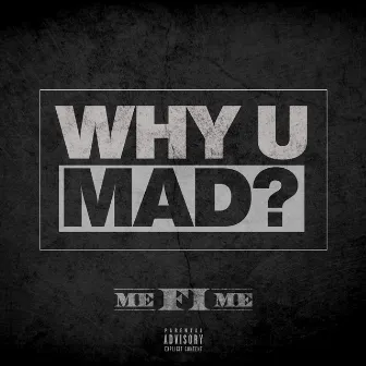 Why U Mad? by Me Fi Me