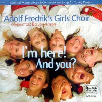 I'm Here! And You? by Adolf Fredrik Girls Choir