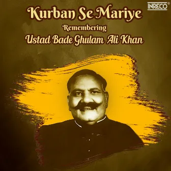 Kurban Se Mariye by Bade Ghulam Ali Khan