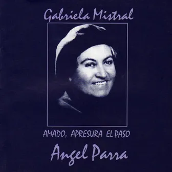 Gabriela Mistral. Amado, Apresura el Paso by Angel Parra