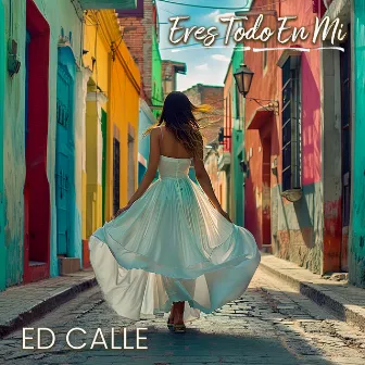 Eres Todo En Mi by Ed Calle