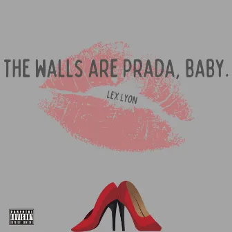 The Walls Are Prada, Baby. by Lex Lyon