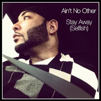 Stay Away (Selfish) by Ain't No Other