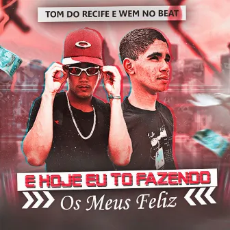 E Hoje Eu Tô Fazendo os Meus Feliz by Mc Tom do Recife