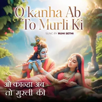 O Kanha Ab to Murli Ki by Ruhi Sethi