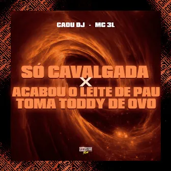 Só Cavalgada X Acabou o Leite de Pau Toma Toddy de Ovo by Cadu DJ