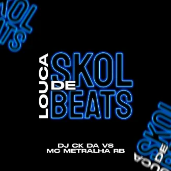 LOUCA DE SKOL BEATS by DJ CK DA VS