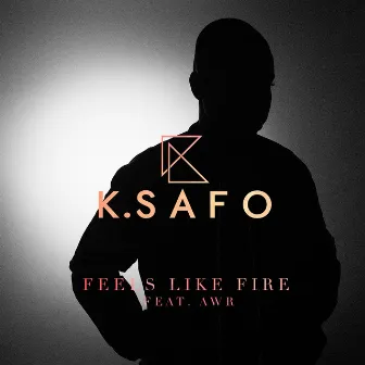 Feels Like Fire (feat. AWR) by K.Safo