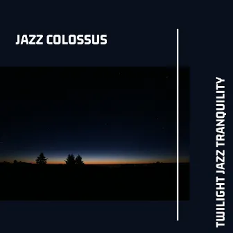 Twilight Jazz Tranquility: Subdued Instrumental Jazz Tracks for Tranquil Dusk Hours by Jazz Colossus