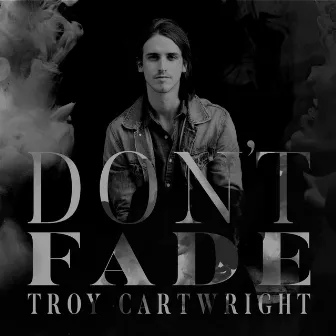 Don't Fade - EP by Troy Cartwright