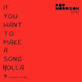 If You Want to Make a Song Holla, Vol. 4 (A Musical Mixtape) by POP MORRISON