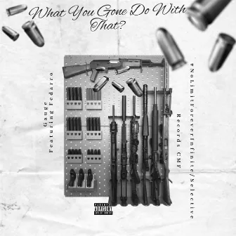 What You Gone Do With That? by Gauge