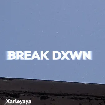 Break Dxwn by Xarleyaya