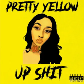 Up Shit by Pretty Yellow