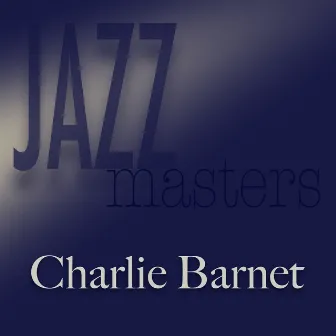 Jazz Masters - Charlie Barnet by Charlie Barnet & His Orchestra