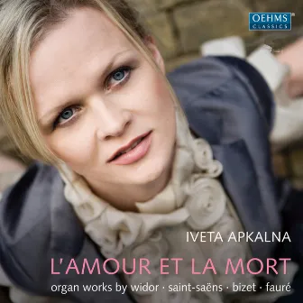 L'amour et la mort: Organ Works by Widor, Saint-Saens, Bizet & Faure by Iveta Apkalna