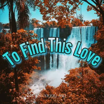 To Find This Love by Swaggy Jay