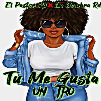 Tú Me Gusta Un Tro by La Sombra RD