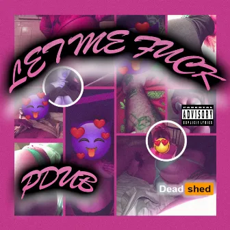 LET ME FUCK by PDub