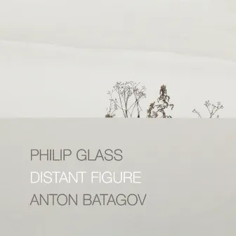 Philip Glass: Distant Figure by Anton Batagov