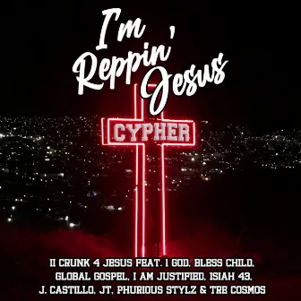 I'm Reppin' Jesus (Cypher) [feat. 1 God, I Am Justified, Isiah 43, J. Castillo, JT, Phurious Stylz & Tre Cosmos] by II Crunk 4 Jesus