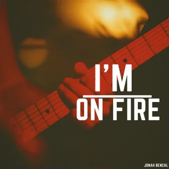 I’m on Fire by Jonah Bencal