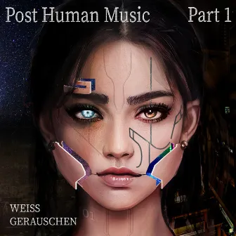 Post Human Music, Pt. 1 by Weiss Gerauschen