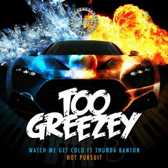 Watch Me Get Cold / Hot Pursuit by Too Greezey