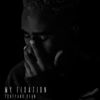 MY FIXATION by Tshepang Dean