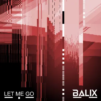 Let Me Go by BALIX