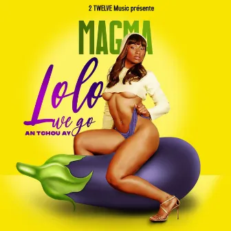 Lolo We Go (An Tchou Ay) by Magma