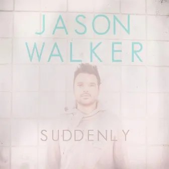 Suddenly by Jason Walker