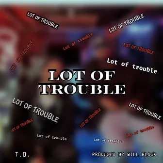 Lot of Trouble by T.O.