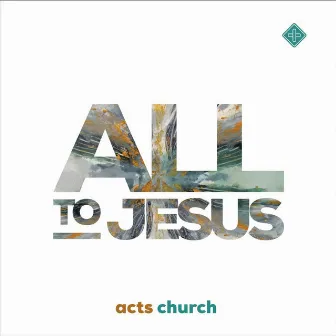 All to Jesus by Acts Church