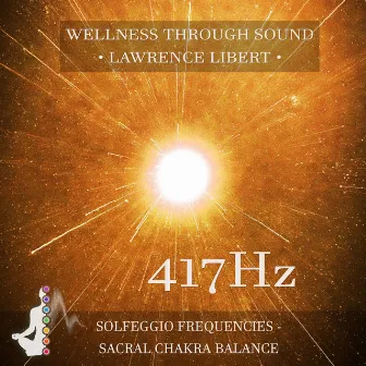 417 Hz Solfeggio Frequencies Sacral Chakra Balance by Wellness Through Sound