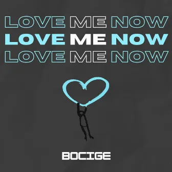 Love Me Now by BOCIGE