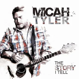 The Story I Tell by Micah Tyler