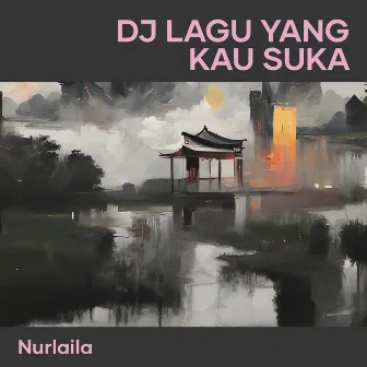 Dj Lagu Yang Kau Suka by Nurlaila