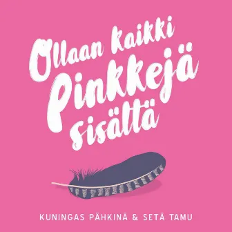 Ollaan Kaikki Pinkkejä Sisältä by Kuningas Pähkinä & Setä Tamu