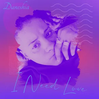 I Need Love by Daneshia Rahmon