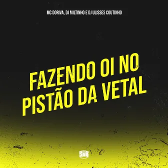 Fazendo Oi no Pistão da Vetal by Mc Doriva