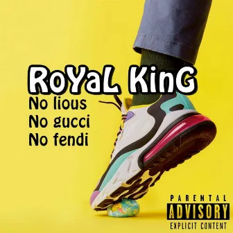 no Lious,no Gucci,no Fendi by RoYal King