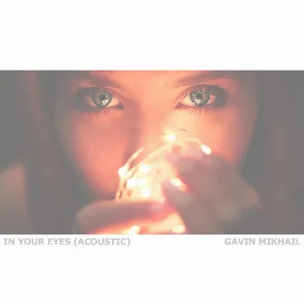 In Your Eyes (Acoustic) by Gavin Mikhail