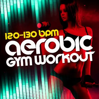 Aerobic Gym Workout (120-130 BPM) by Unknown Artist